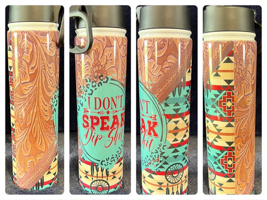 I Don't Speak Dip Shit Tumbler